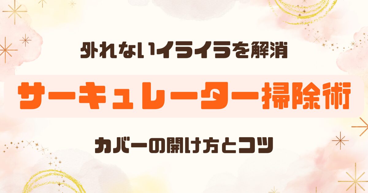 アイリスオーヤマのサーキュレーター掃除方法│カバー外れない場合の対処法