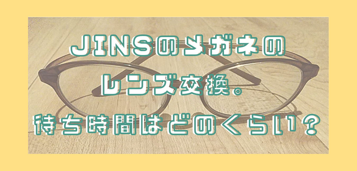 Jinsメガネ 保証期間内にレンズの度数変更をしてみた 待ち時間はどのくらい ゆる育ライフ