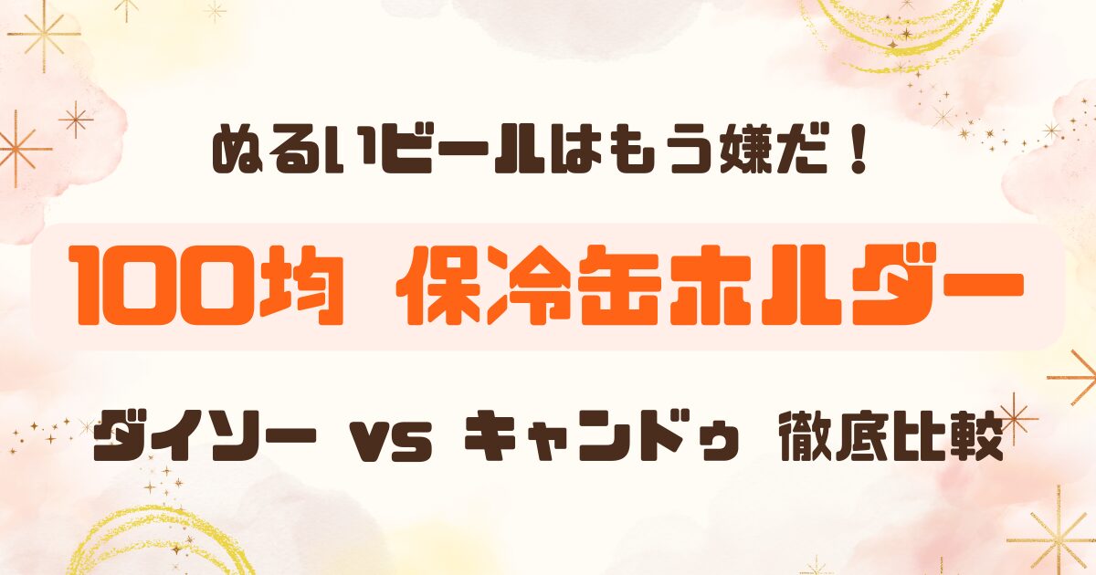 ダイソー＆キャン★ドゥの保冷缶ホルダーは本当に使える？のアイキャッチ