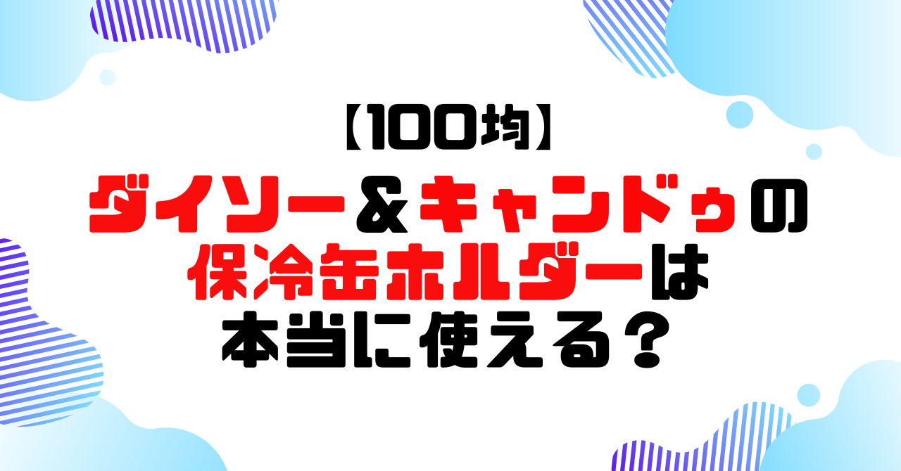 ダイソー＆キャン★ドゥの保冷缶ホルダーは本当に使える？のアイキャッチ