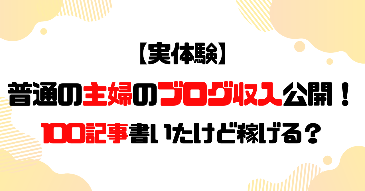 普通の主婦のブログ収入公開！100記事書いたけど稼げる？のアイキャッチ