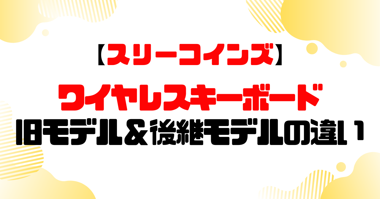 スリーコインズ│ワイヤレスキーボード旧モデル&後継モデルの違いのアイキャッチ