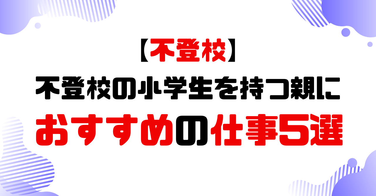 不登校の小学生を持つ親におすすめの仕事5選のアイキャッチ
