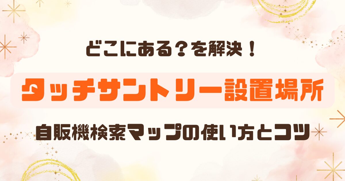 タッチサントリー│設置場所のマップはある？使い方とジハンピの違いは？のアイキャッチ