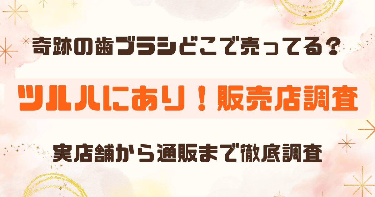 奇跡の歯ブラシはどこで売ってる？ツルハで買えた実体験と販売店まとめ