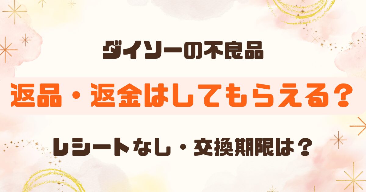 【ダイソー 不良品】返品・返金してもらえる？交換はいつまで？レシートなしでも可能？