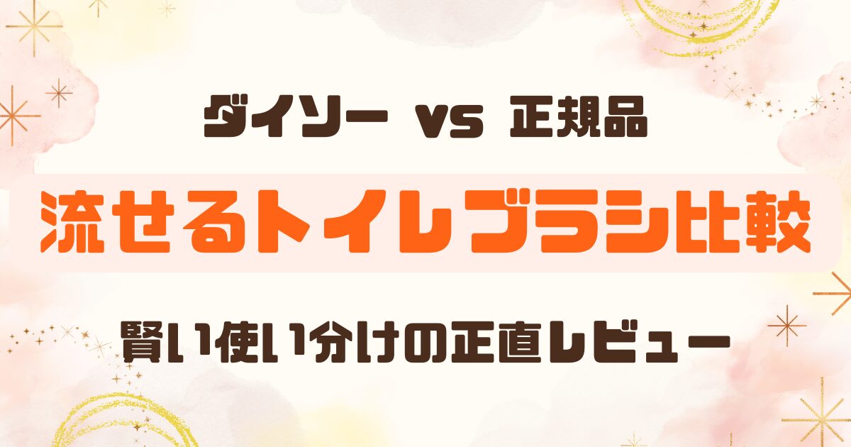 【100均】ダイソーの流せるトイレブラシは使える？正規品と比較｜コスパと使い分け