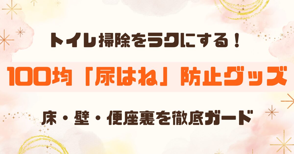 【100均】トイレの尿はね防止グッズまとめ｜床・壁・便座裏まで対策