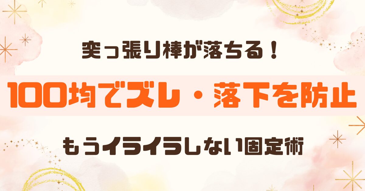 突っ張り棒が落ちる原因と対策｜100均でできる固定・防止方法まとめ